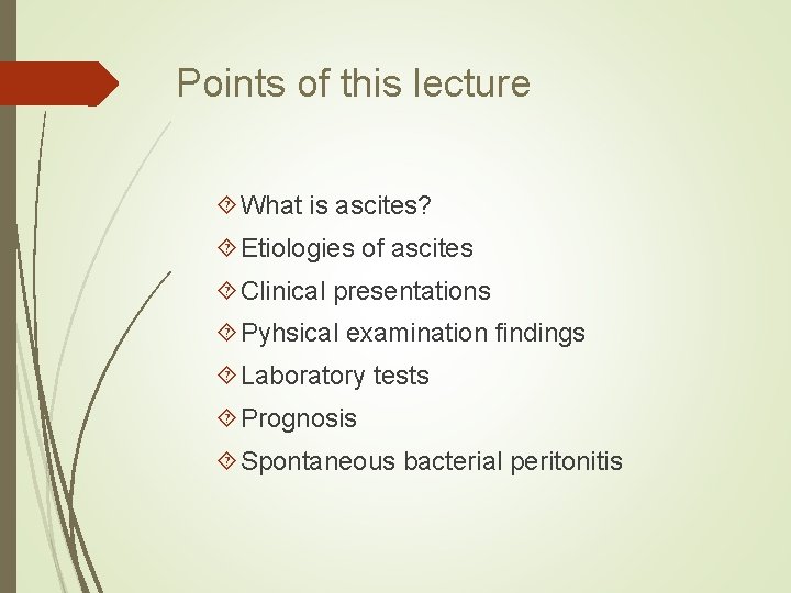 Points of this lecture What is ascites? Etiologies of ascites Clinical presentations Pyhsical examination Points of this lecture What is ascites? Etiologies of ascites Clinical presentations Pyhsical examination