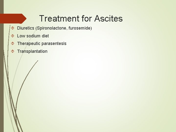 Treatment for Ascites Diuretics (Spironolactone, furosemide) Low sodium diet Therapeutic parasentesis Transplantation Treatment for Ascites Diuretics (Spironolactone, furosemide) Low sodium diet Therapeutic parasentesis Transplantation