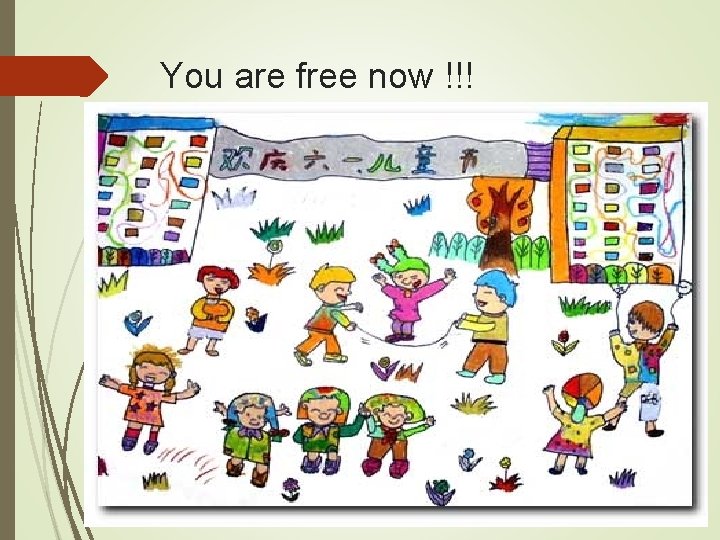You are free now !!! You are free now !!!