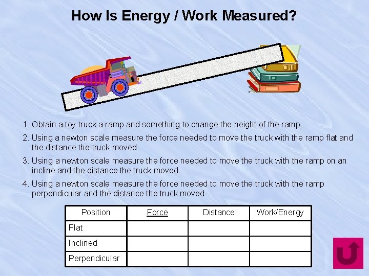 How Is Energy / Work Measured? 1. Obtain a toy truck a ramp and