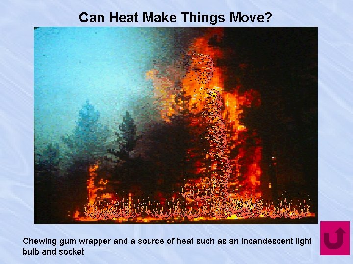 Can Heat Make Things Move? Chewing gum wrapper and a source of heat such