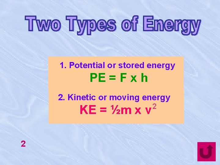 1. Potential or stored energy PE = F x h 2. Kinetic or moving