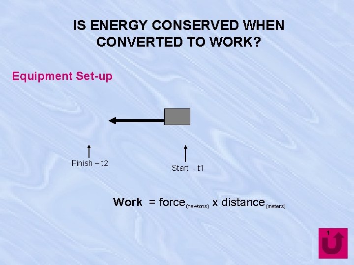 IS ENERGY CONSERVED WHEN CONVERTED TO WORK? Equipment Set-up Finish – t 2 Start