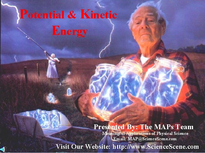 Potential & Kinetic Energy Presented By: The MAPs Team Meaningful Applications of Physical Science