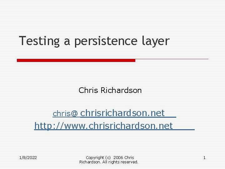 Testing a persistence layer Chris Richardson chris@ chrisrichardson. net http: //www. chrisrichardson. net 1/8/2022