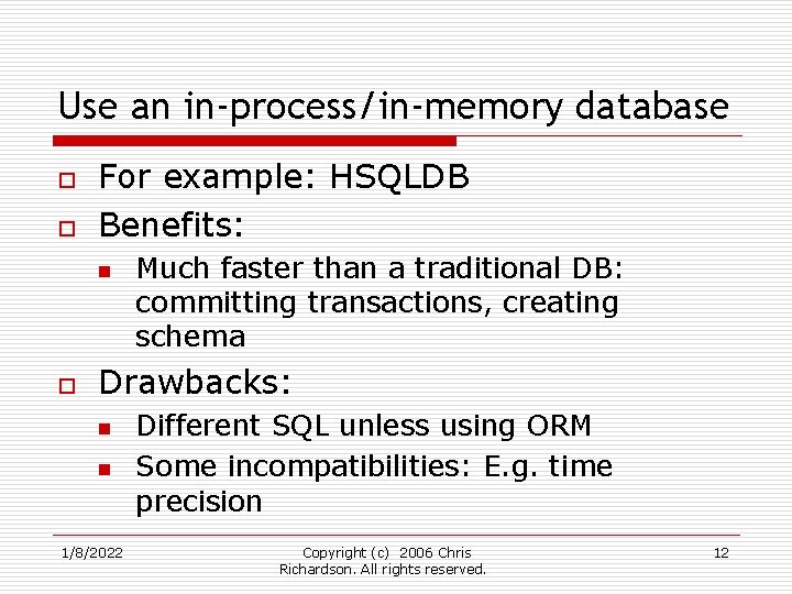 Use an in-process/in-memory database o o For example: HSQLDB Benefits: n o Much faster