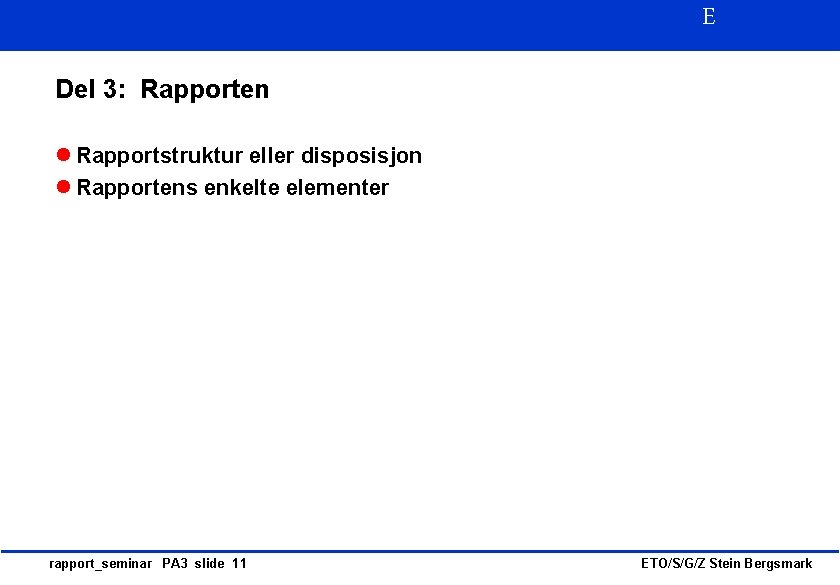 E Del 3: Rapporten l Rapportstruktur eller disposisjon l Rapportens enkelte elementer rapport_seminar PA