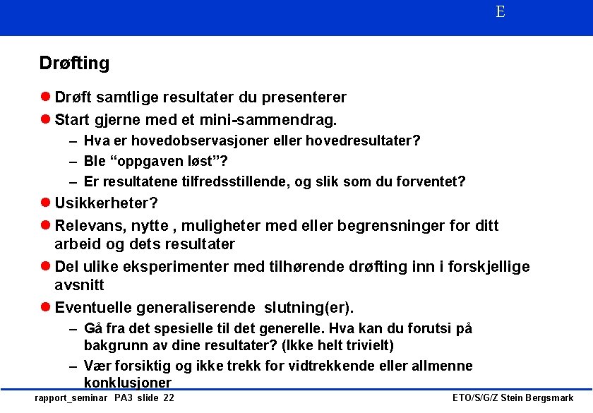 E Drøfting l Drøft samtlige resultater du presenterer l Start gjerne med et mini-sammendrag.