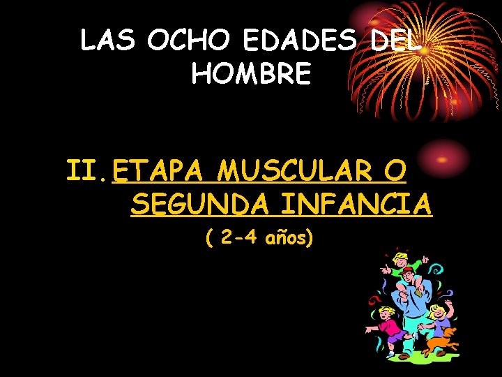 LAS OCHO EDADES DEL HOMBRE II. ETAPA MUSCULAR O SEGUNDA INFANCIA ( 2 -4