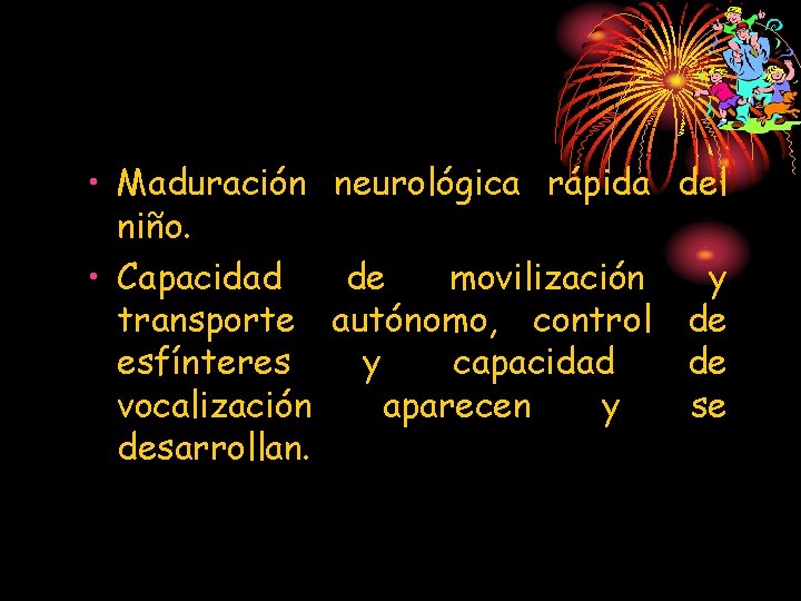  • Maduración neurológica rápida del niño. • Capacidad de movilización y transporte autónomo,