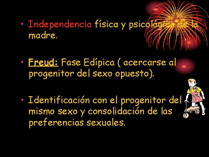  • Independencia física y psicológica de la madre. • Freud: Fase Edípica (