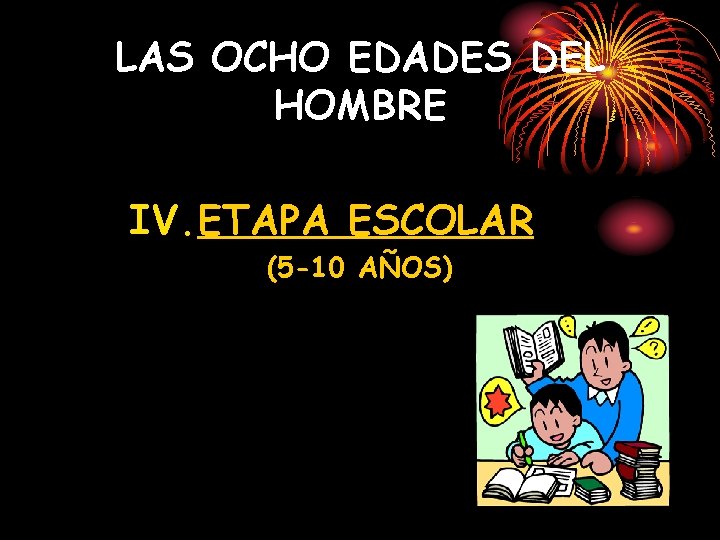 LAS OCHO EDADES DEL HOMBRE IV. ETAPA ESCOLAR (5 -10 AÑOS) 