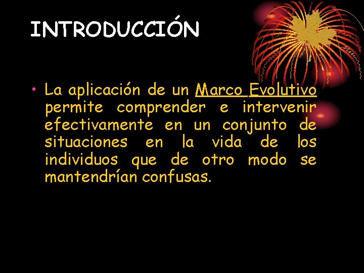 INTRODUCCIÓN • La aplicación de un Marco Evolutivo permite comprender e intervenir efectivamente en