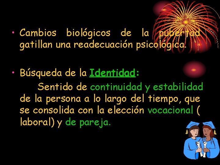  • Cambios biológicos de la pubertad gatillan una readecuación psicológica. • Búsqueda de