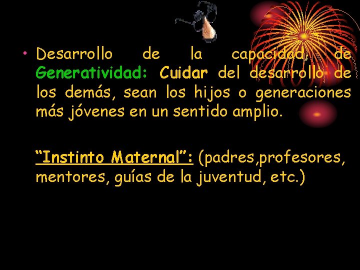  • Desarrollo de la capacidad de Generatividad: Cuidar del desarrollo de los demás,