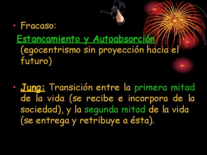  • Fracaso: Estancamiento y Autoabsorción (egocentrismo sin proyección hacia el futuro) • Jung: