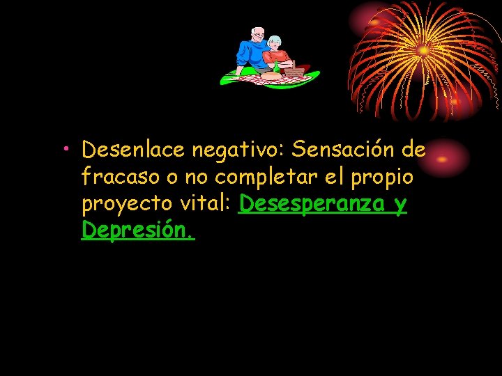  • Desenlace negativo: Sensación de fracaso o no completar el propio proyecto vital: