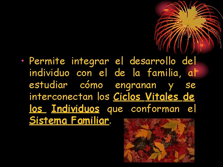  • Permite integrar el desarrollo del individuo con el de la familia, al