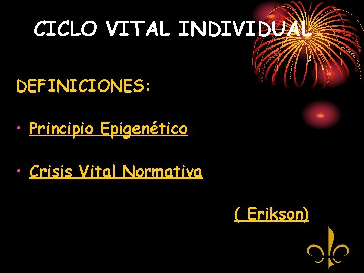 CICLO VITAL INDIVIDUAL DEFINICIONES: • Principio Epigenético • Crisis Vital Normativa ( Erikson) 
