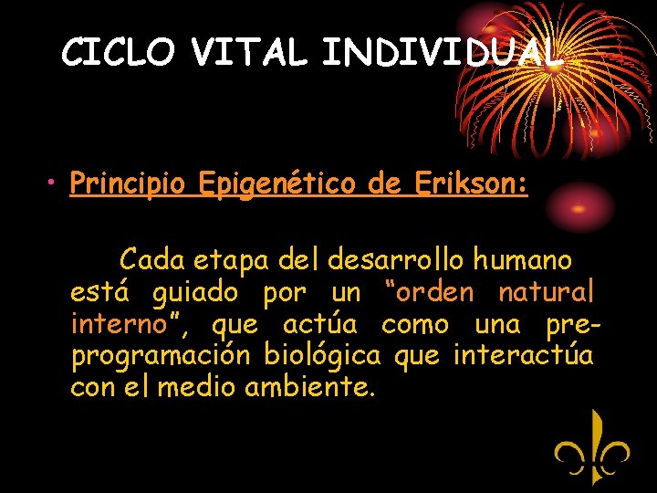 CICLO VITAL INDIVIDUAL • Principio Epigenético de Erikson: Cada etapa del desarrollo humano está