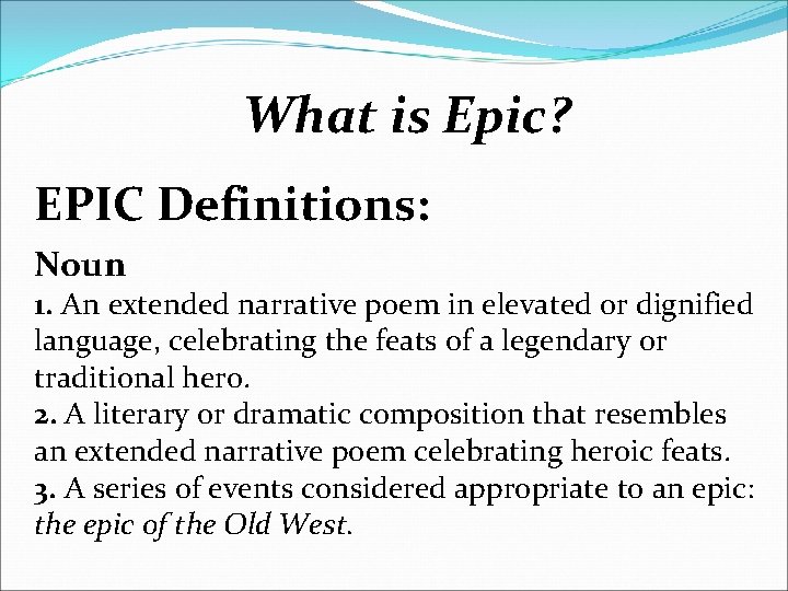 What is Epic? EPIC Definitions: Noun 1. An extended narrative poem in elevated or