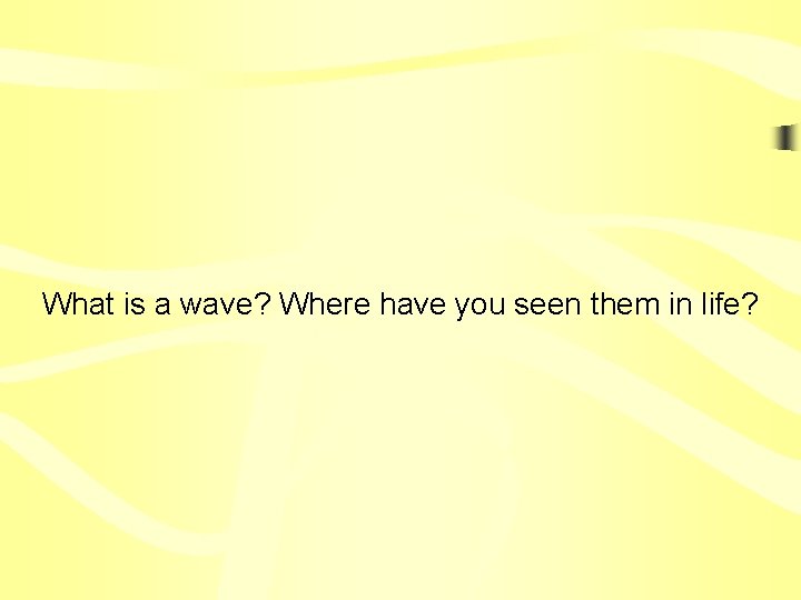 What is a wave? Where have you seen them in life? 