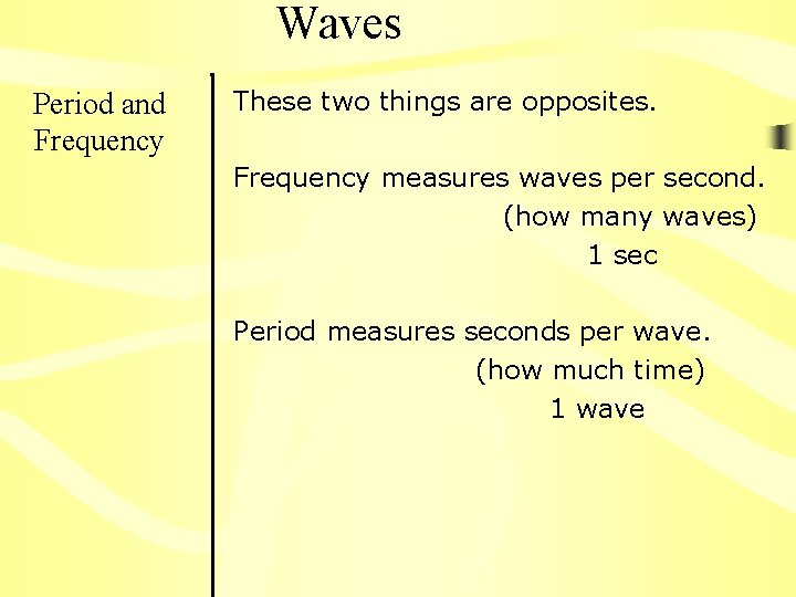 Waves Period and Frequency These two things are opposites. Frequency measures waves per second.