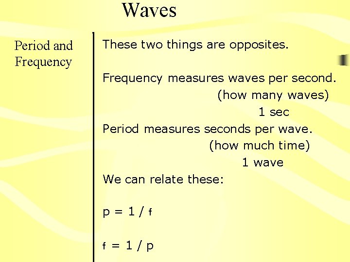 Waves Period and Frequency These two things are opposites. Frequency measures waves per second.