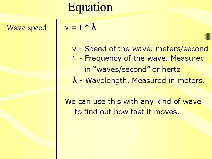 Equation Wave speed v=f*λ v - Speed of the wave. meters/second f - Frequency