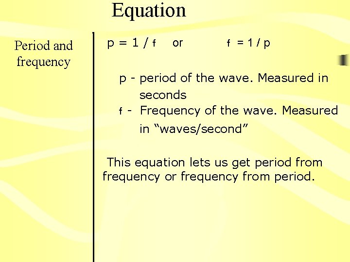 Equation Period and frequency p=1/f or f =1/p p - period of the wave.