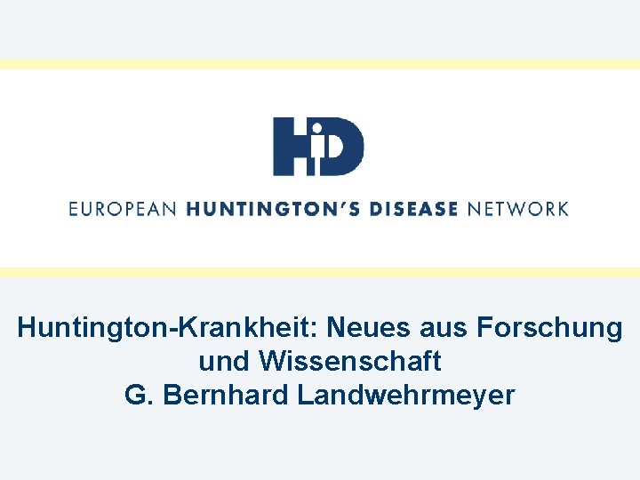 Huntington-Krankheit: Neues aus Forschung und Wissenschaft G. Bernhard Landwehrmeyer 