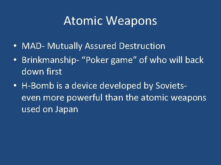 Atomic Weapons • MAD- Mutually Assured Destruction • Brinkmanship- “Poker game” of who will Atomic Weapons • MAD- Mutually Assured Destruction • Brinkmanship- “Poker game” of who will