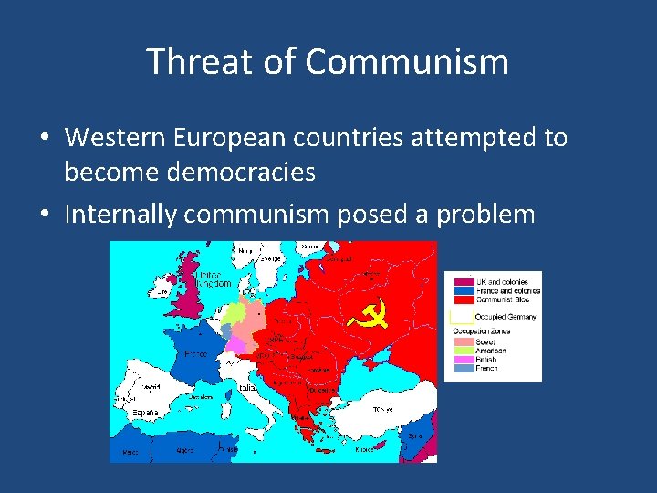 Threat of Communism • Western European countries attempted to become democracies • Internally communism Threat of Communism • Western European countries attempted to become democracies • Internally communism