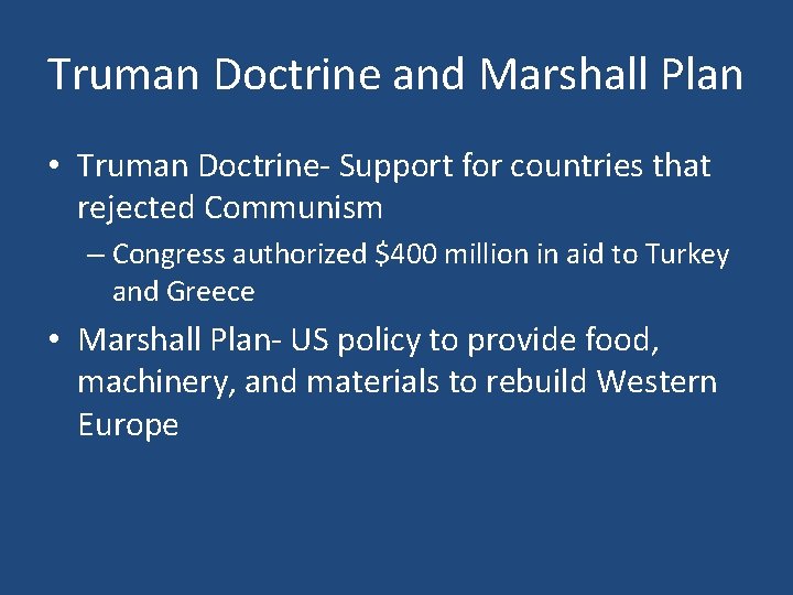 Truman Doctrine and Marshall Plan • Truman Doctrine- Support for countries that rejected Communism Truman Doctrine and Marshall Plan • Truman Doctrine- Support for countries that rejected Communism