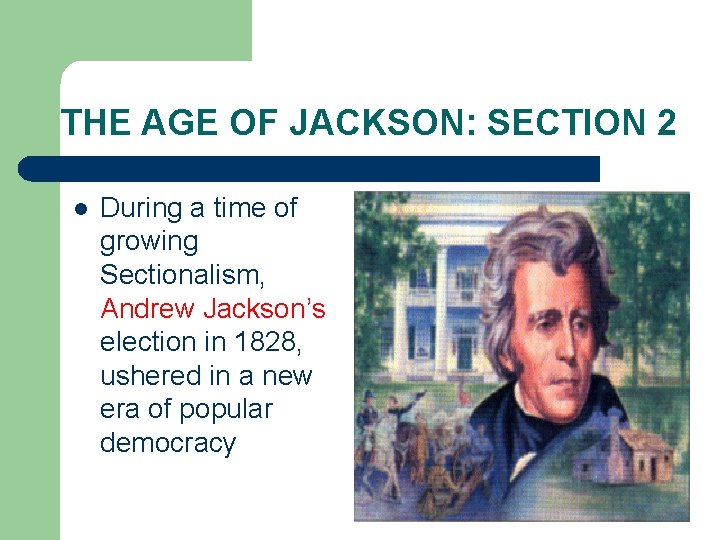 THE AGE OF JACKSON: SECTION 2 l During a time of growing Sectionalism, Andrew