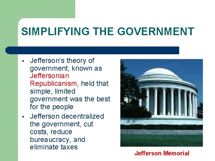 SIMPLIFYING THE GOVERNMENT § § Jefferson’s theory of government, known as Jeffersonian Republicanism, held