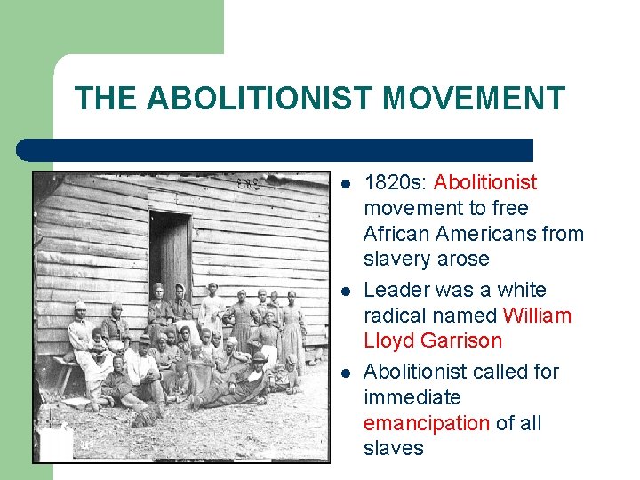 THE ABOLITIONIST MOVEMENT l l l 1820 s: Abolitionist movement to free African Americans