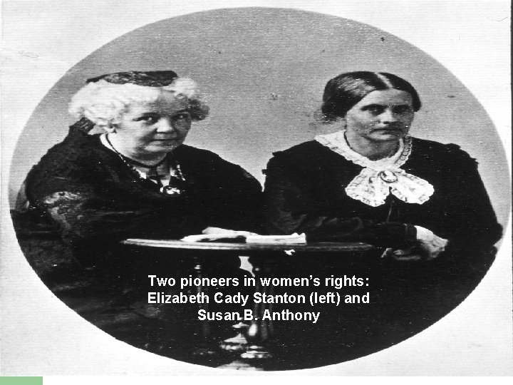 Two pioneers in women’s rights: Elizabeth Cady Stanton (left) and Susan B. Anthony 