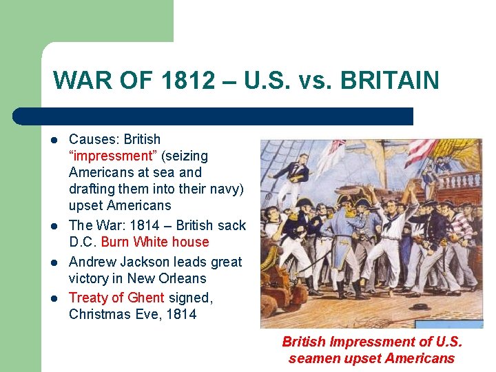 WAR OF 1812 – U. S. vs. BRITAIN l l Causes: British “impressment” (seizing