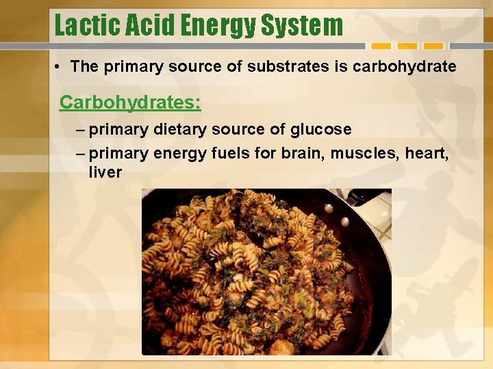 Lactic Acid Energy System • The primary source of substrates is carbohydrate Carbohydrates: –