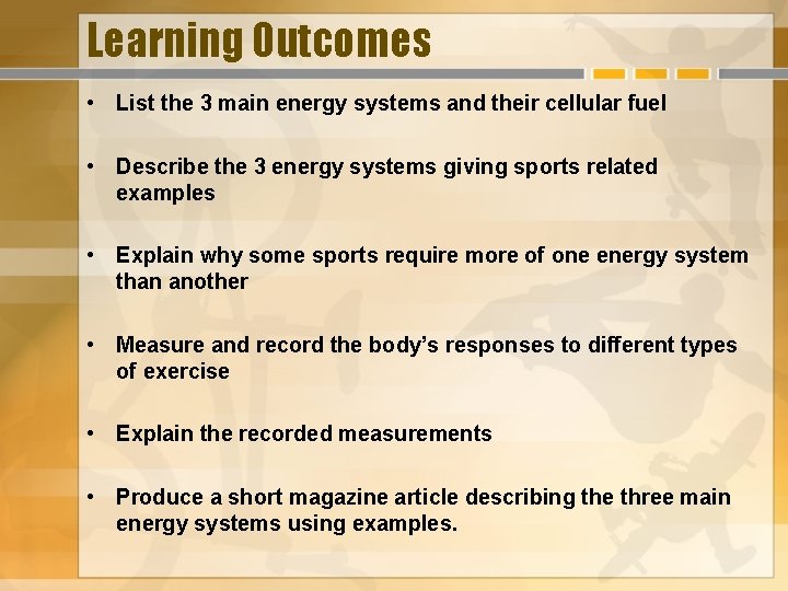 Learning Outcomes • List the 3 main energy systems and their cellular fuel •