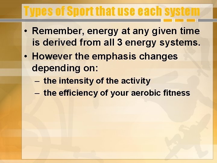 Types of Sport that use each system • Remember, energy at any given time