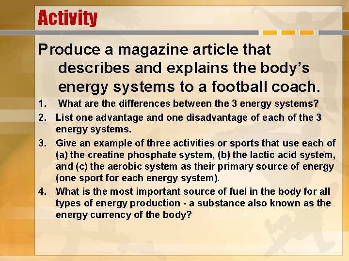 Activity Produce a magazine article that describes and explains the body’s energy systems to
