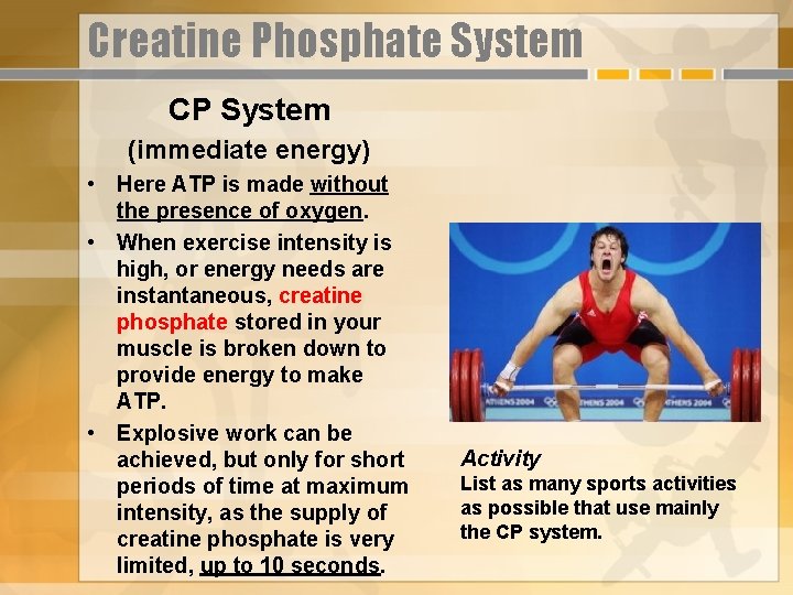 Creatine Phosphate System CP System (immediate energy) • Here ATP is made without the