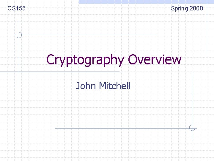 CS 155 Spring 2008 Cryptography Overview John Mitchell 