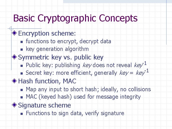 Basic Cryptographic Concepts Encryption scheme: n n functions to encrypt, decrypt data key generation