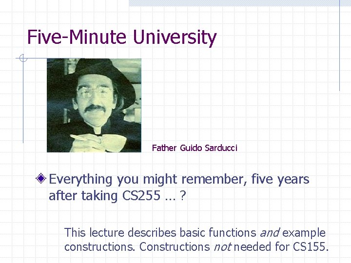 Five-Minute University Father Guido Sarducci Everything you might remember, five years after taking CS