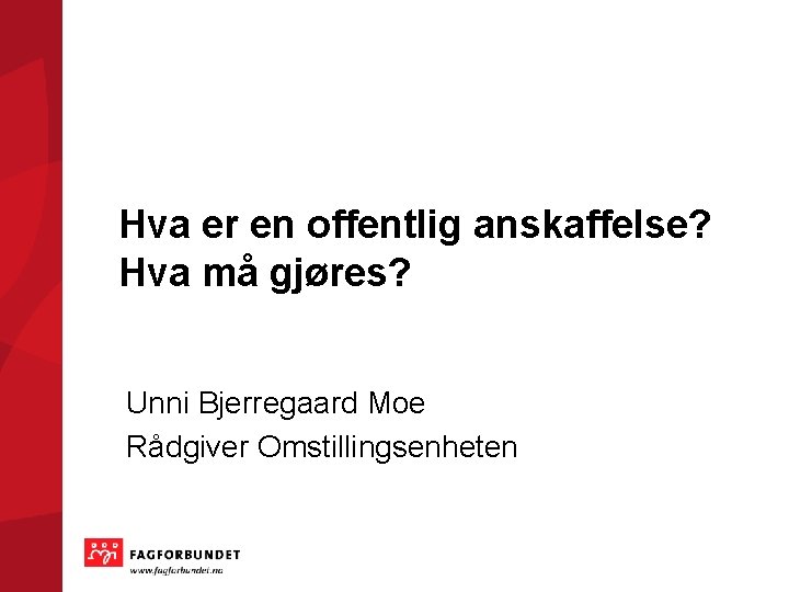 Hva er en offentlig anskaffelse? Hva må gjøres? Unni Bjerregaard Moe Rådgiver Omstillingsenheten 