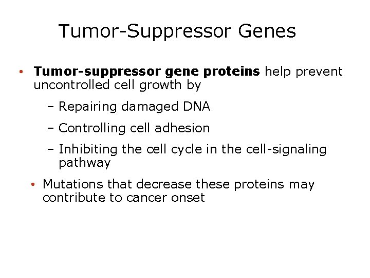 Tumor-Suppressor Genes • Tumor-suppressor gene proteins help prevent uncontrolled cell growth by – Repairing
