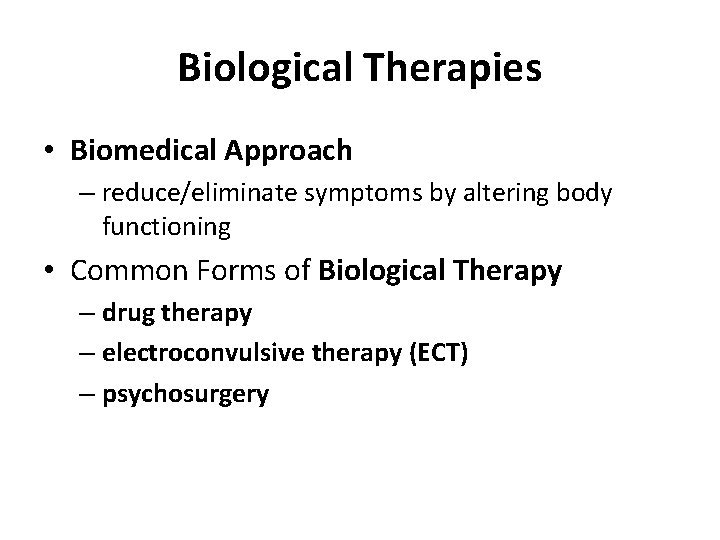 Biological Therapies • Biomedical Approach – reduce/eliminate symptoms by altering body functioning • Common